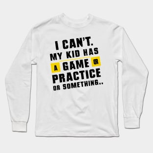 I can't my kid has a game or practice or something.. tee shirt Long Sleeve T-Shirt